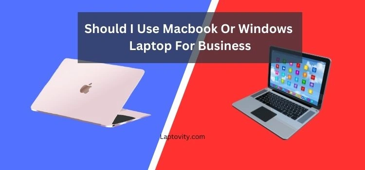 should i use macbook or windows laptop for business