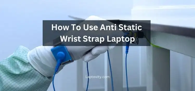 how to use anti static wrist strap laptop