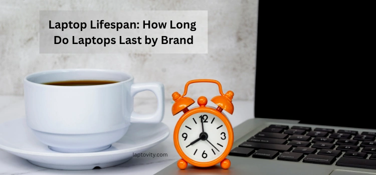 Laptop Lifespan How Long Do Laptops Last by Brand